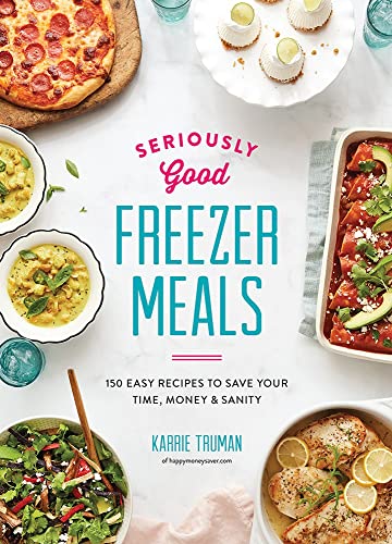 Seriously good freezer meals  : 150 easy recipes to save your time, money & sanity