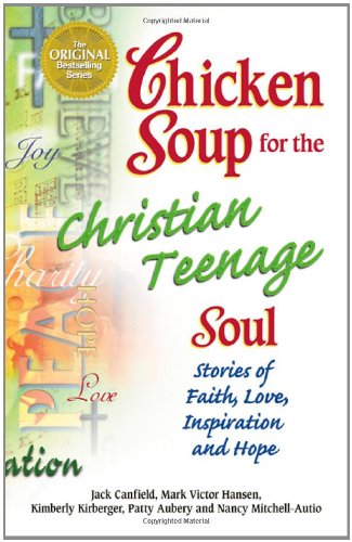 Chicken soup for the Christian teenage soul  : stories of faith, love, inspiration, and hope