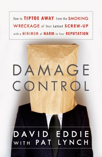 Damage control : how to tiptoe away from the smoking wreckage of your latest screw-up with a minimum of harm to your reputation /
